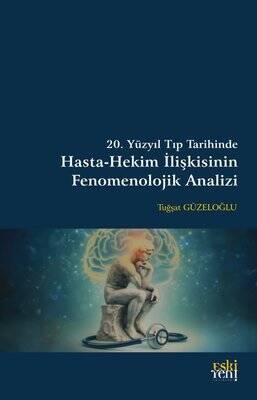 20. Yüzyıl Tıp Tarihinde Hasta / Hekim İlişkisinin Fenomenolojik Analizi - Tuğşat Güzeloğlu - 1