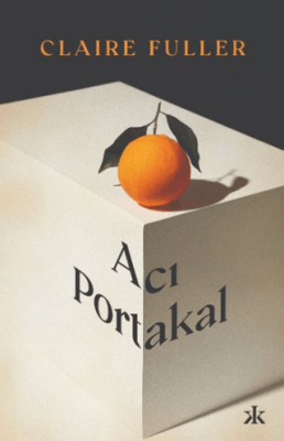 Acı portakal- Claire Fuller, Kafka yayınları - 2