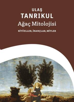  Ağaç Mitolojisi: Ritüeller, İnançlar, Mitler - Ulaş Tanrıkul - 1