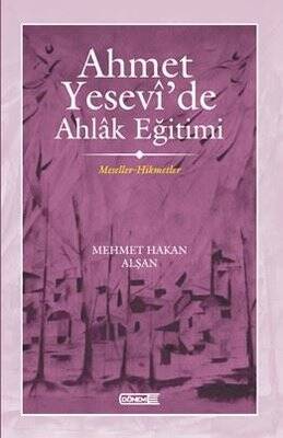 Ahmet Yesevi'de Ahlak Eğitimi / Meseller / Hikmetler - Mehmet Hakan Alşan - 1