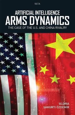 Artificial Intelligence Arms Dynamics / The Case Of The U.S. and China Rivalry - Gloria Shkurti Özdemir - 1