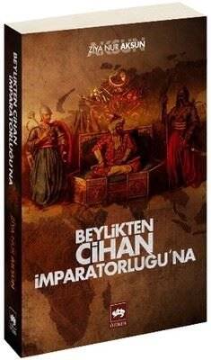 Beylikten Cihan İmparatorluğu'na Yazar: Ziya Nur Aksun - 1