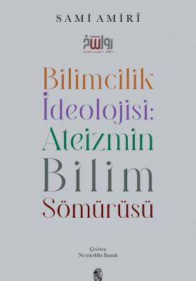 Bilimcilik İdeolojisi : Ateizmin Bilim Sömürüsü - Sami Amiri - 1