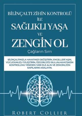 Bilinçaltı Zihin Kontrolü İle Sağlıklı Yaşa ve Zengin Ol Çağların Sırrı - Robert Collier - 1