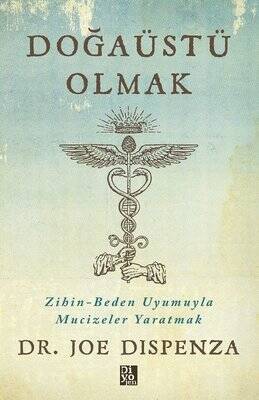 Doğaüstü Olmak - Zihin - Beden Uyumuyla Mucizeler Yaratmak Yazar: Joe Dispenza Çevirmen: Uğur Mehter - 1