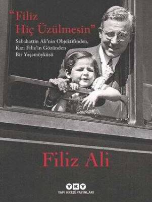 Filiz AIi Filiz Hiç Üzülmesin - Sabahattin Ali`nin Objektifinden, Kızı Filiz`in Gözünden Bir Yaşam Öyküsü Yapı Kredi Yayınları - 1