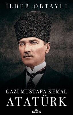 Gazi Mustafa Kemal Atatürk Yazar: İlber Ortaylı - 1