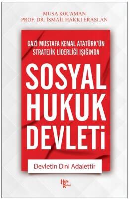 Gazi Mustafa Kemal Atatürk'ün Stratejik Liderleri Işığında Sosyal Hukuk Devleti - Musa Kocaman - 1