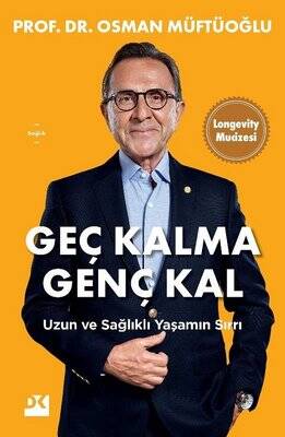 Geç Kalma Genç Kal - Uzun ve Sağlıklı Yaşamın Sırrı Geç Kalma Genç Kal - Uzun ve Sağlıklı Yaşamın Sırrı Yazar: Osman Müftüoğlu - 1