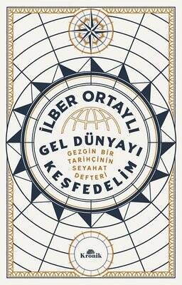 Gel Dünyayı Keşfedelim - Gezgin Bir Tarihçinin Seyahat Defteri Yazar: İlber Ortaylı - 1