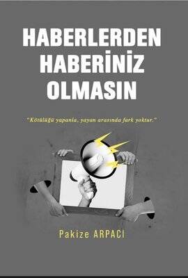 Haberlerden Haberiniz Olmasın - Pakize Arpacı - 1