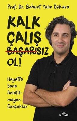 Kalk Çalış Başarısız Ol! Hayatta Sana Anlatılmayan Gerçekler Yazar: Behçet Yalın Özkara - 1