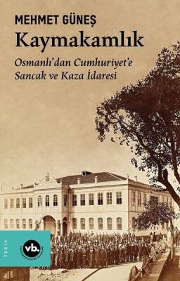 Kaymakamlık / Osmanlı'dan Cumhuriyete Sancak ve Kaza İdaresi - Mehmet Güneş - 1