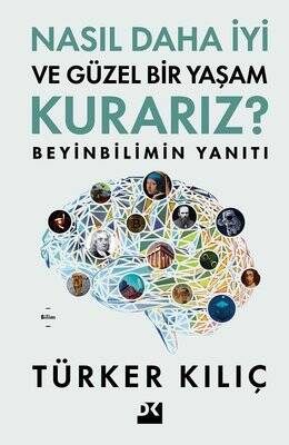 Nasıl Daha İyi ve Güzel Bir Yaşam Kurarız? Beyinbilimin Yanıtı Yazar: Türker Kılıç - 1