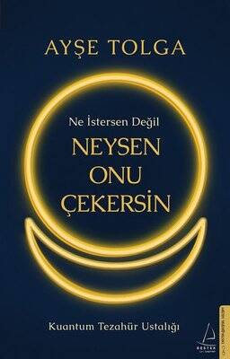 Ne İstersen Değil Neysen Onu Çekersin - Kuantum Tezahür Ustalığı Yazar: Ayşe Tolga - 1