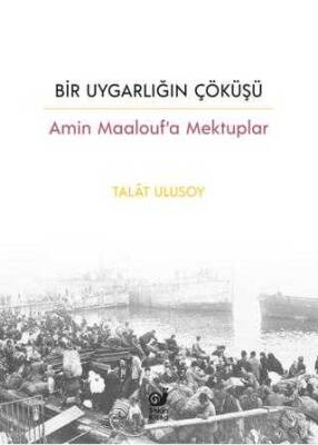 Talat Ulusoy Bir Uygarlığın Çöküşü - Amin Maalouf’a Mektuplar Sakin Kitap - 1