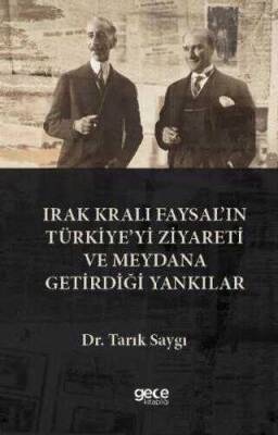 Tarık Saygı Irak Kralı Faysal’ın Türkiye’yi Ziyareti ve Meydana Getirdiği Yankılar Gece Kitaplığı - 1