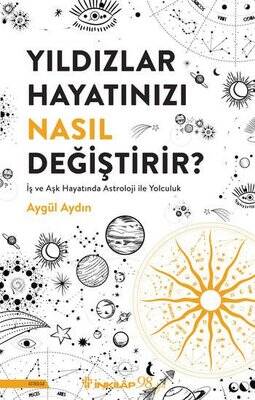 Yıldızlar Hayatınızı Nasıl Değiştirir? İş ve Aşk Hayatında Astroloji İle Yolculuk Yazar: Aygül Aydın - 1